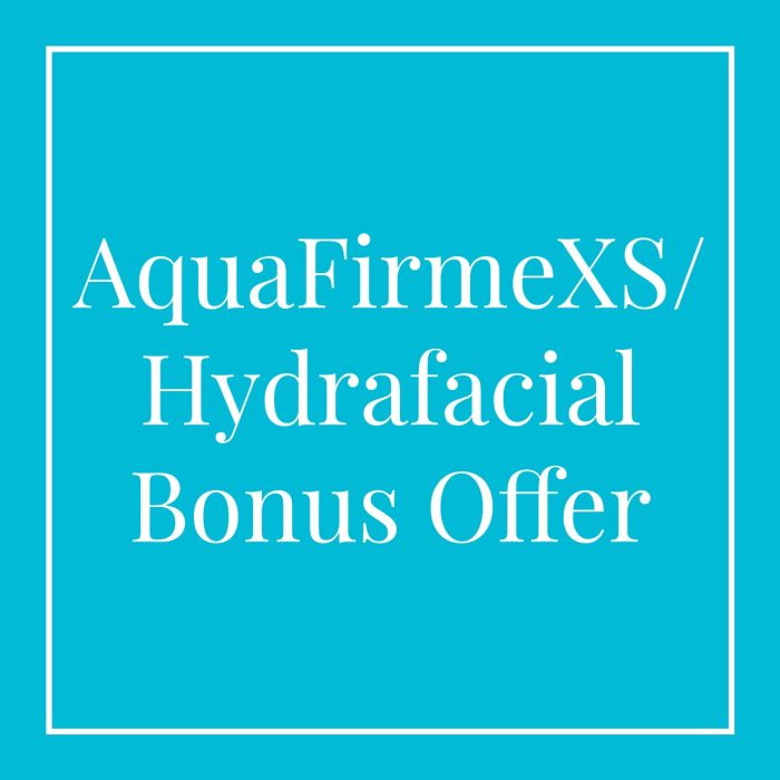 AquaFirmeXS/Hydrafacial Bonus Offer