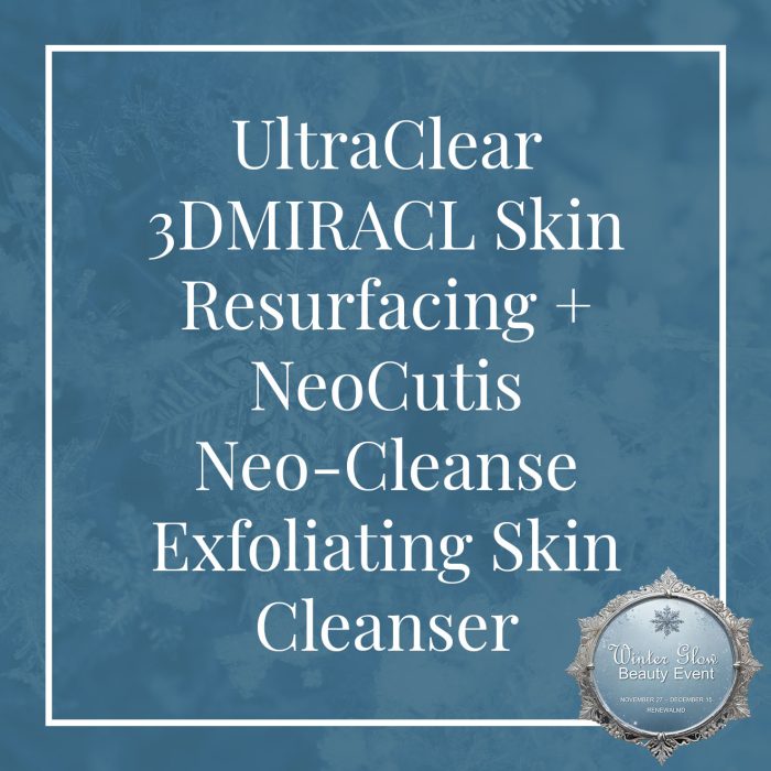 Day 3 of the 12 Days of Winter Glow - UltraClear 3DMIRACL Skin Resurfacing + NeoCutis Neo-Cleanse Exfoliating Skin Cleanser